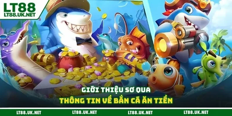 Giới thiệu sơ qua thông tin về bắn cá ăn tiền