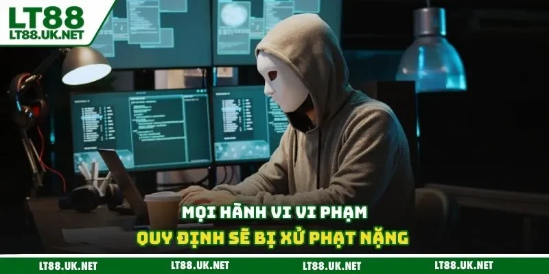 Mọi hành vi vi phạm quy định sẽ bị xử phạt nặng