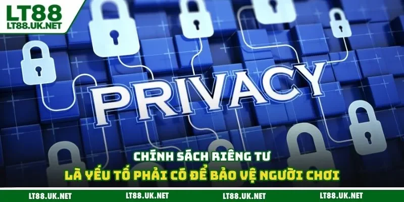 Chính sách riêng tư là yếu tố phải có để bảo vệ người chơi
