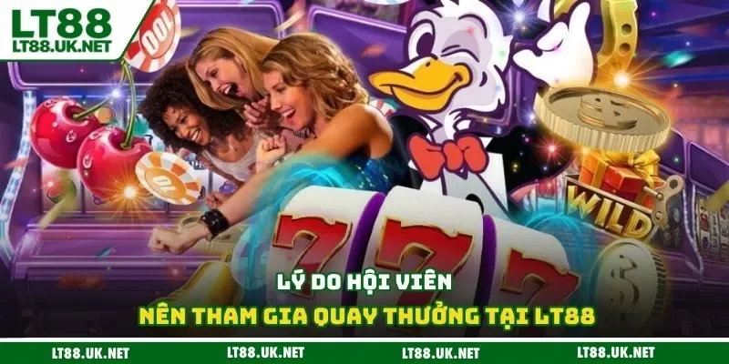 Lý do hội viên nên tham gia quay thưởng tại LT88