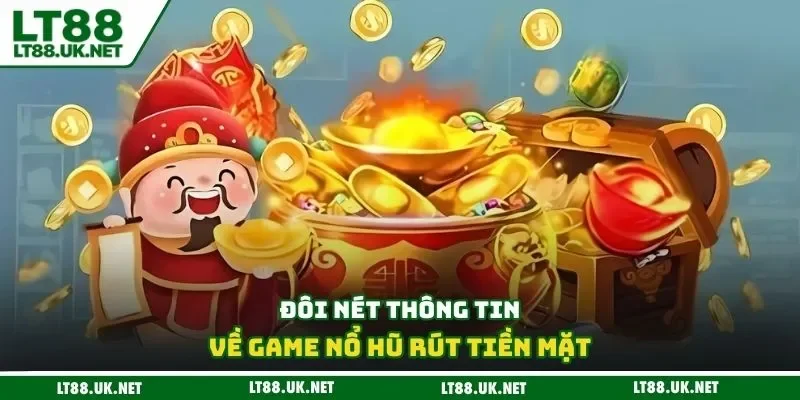 Đôi nét thông tin về game nổ hũ rút tiền mặt