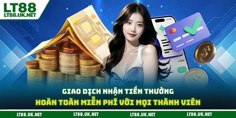 Giao dịch nhận tiền thưởng hoàn toàn miễn phí với mọi thành viên