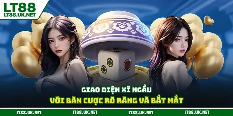 Giao diện xí ngầu với bàn cược rõ ràng và bắt mắt