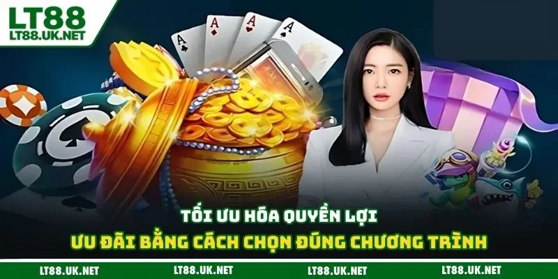 Tối ưu hóa quyền lợi ưu đãi bằng cách chọn đúng chương trình
