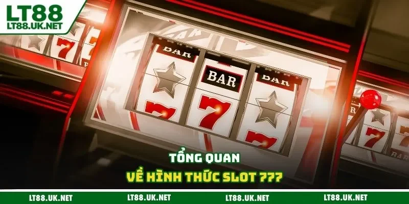 Tổng quan về hình thức slot 777