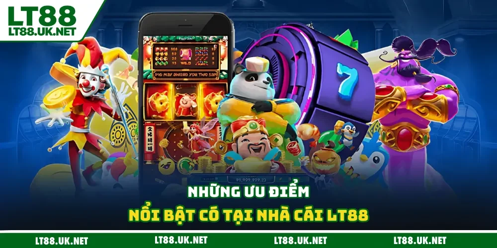 Những ưu điểm nổi bật có tại nhà cái LT88