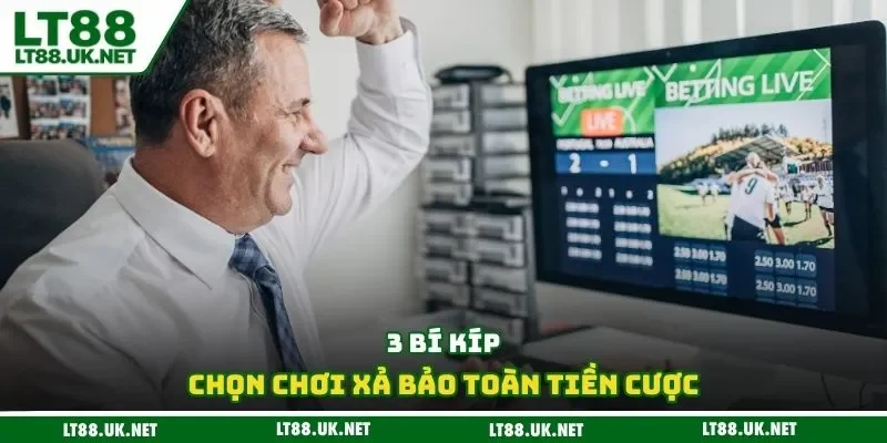 3 bí kíp chọn chơi xả bảo toàn tiền cược