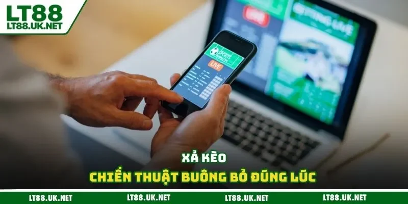Xả kèo chiến thuật buông bỏ đúng lúc