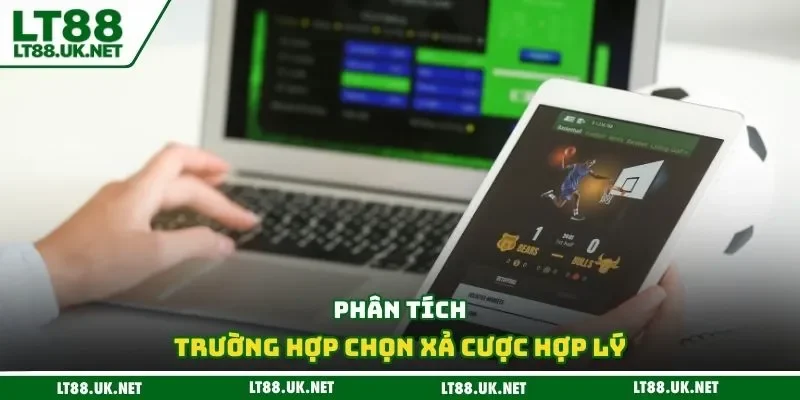 Phân tích trường hợp chọn xả cược hợp lý