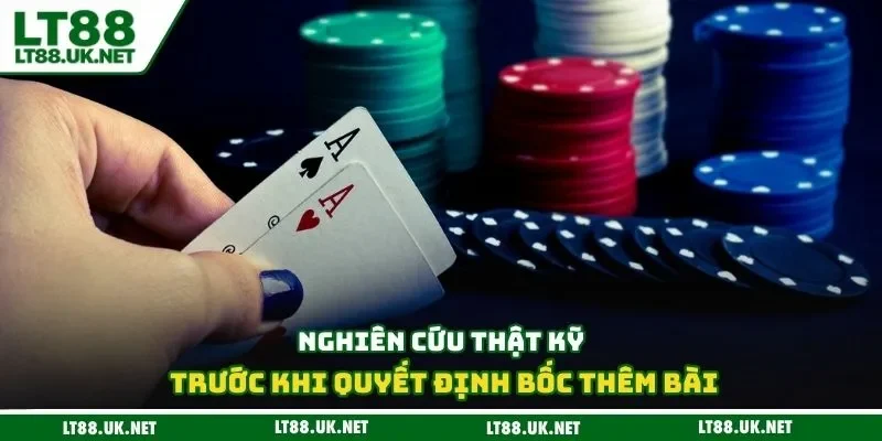 Nghiên cứu thật kỹ trước khi quyết định bốc thêm bài